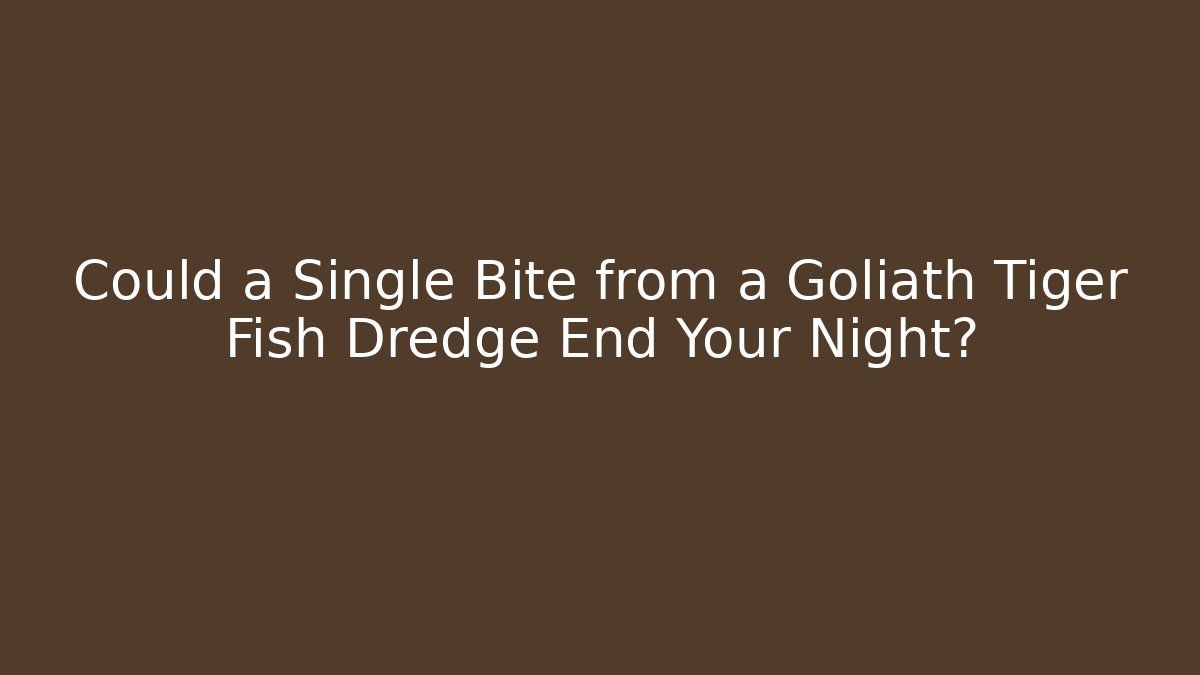Could a Single Bite from a Goliath Tiger Fish Dredge End Your Night?