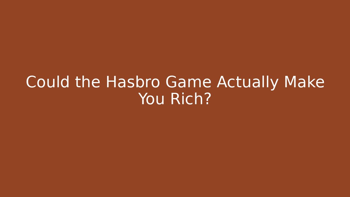 Could the Hasbro Game Actually Make You Rich?