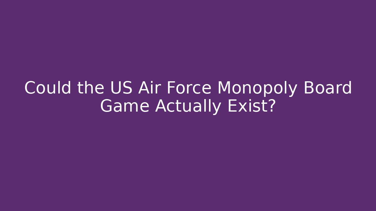 Could the US Air Force Monopoly Board Game Actually Exist?