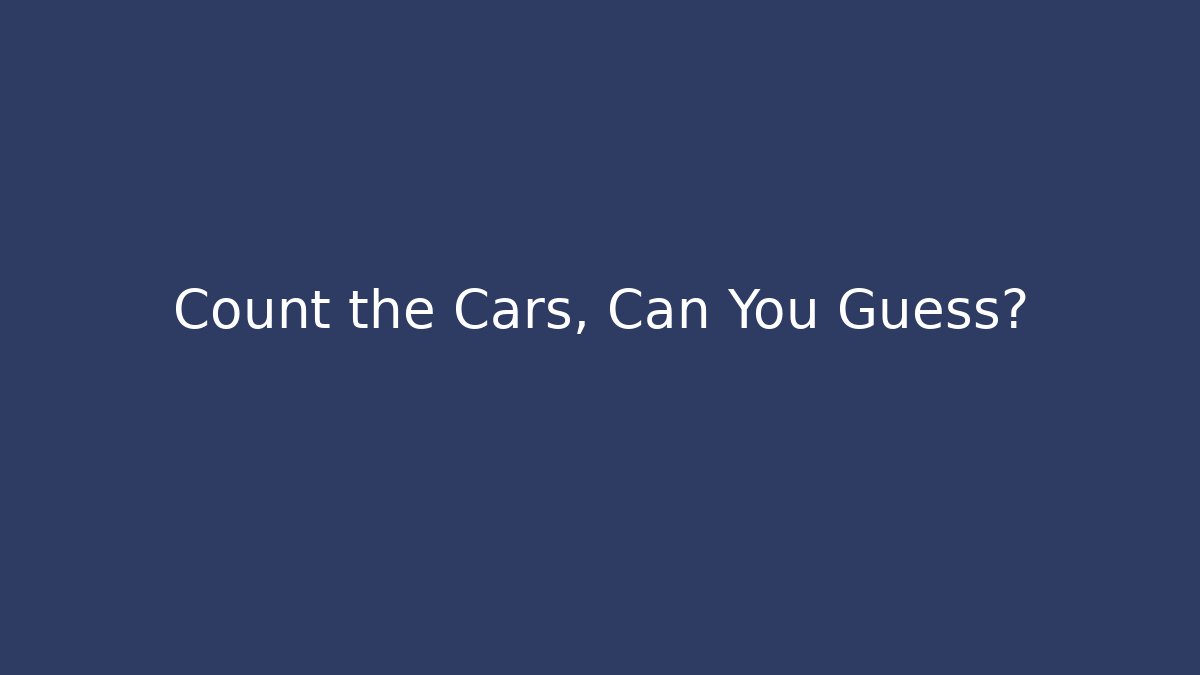 Count the Cars, Can You Guess?
