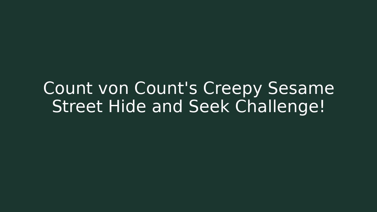 Count von Count's Creepy Sesame Street Hide and Seek Challenge!