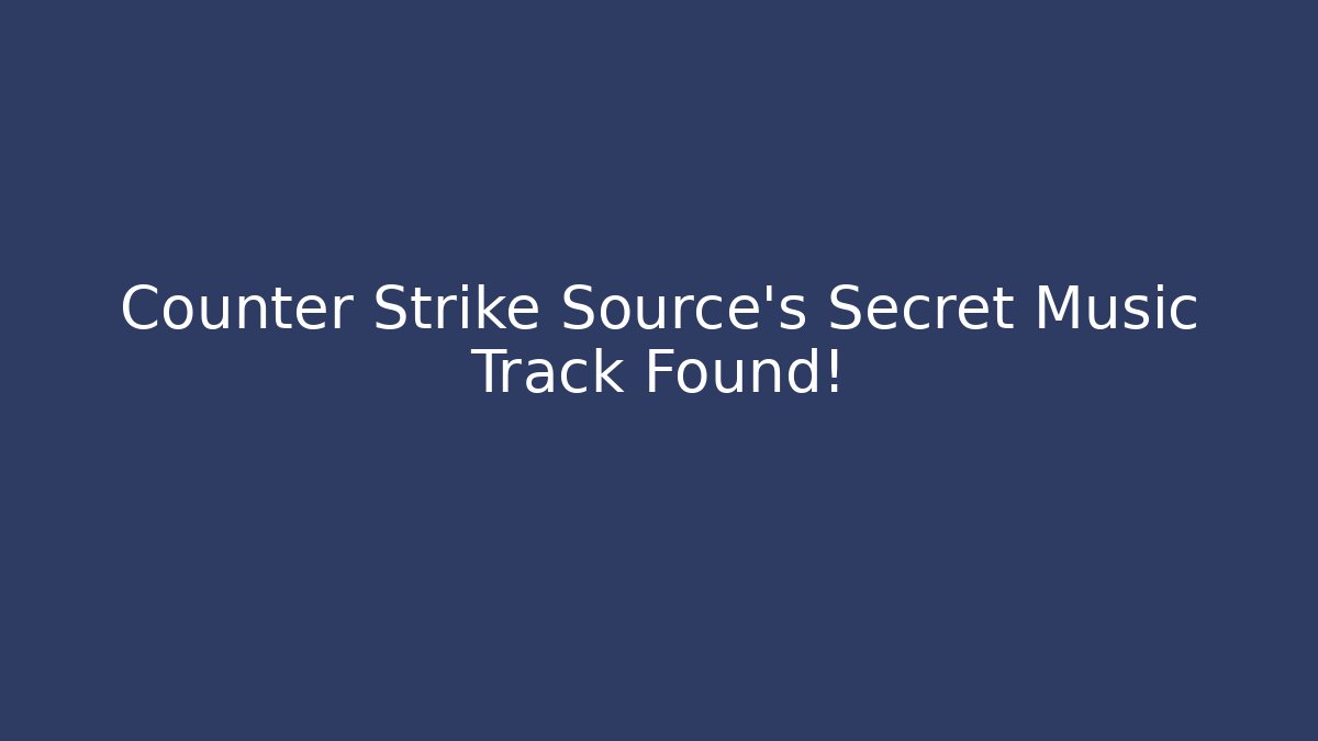 Counter Strike Source's Secret Music Track Found!
