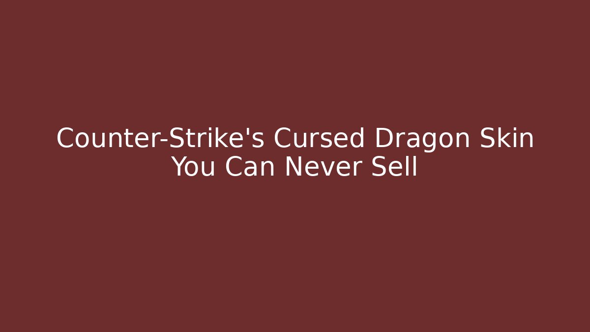Counter-Strike's Cursed Dragon Skin You Can Never Sell