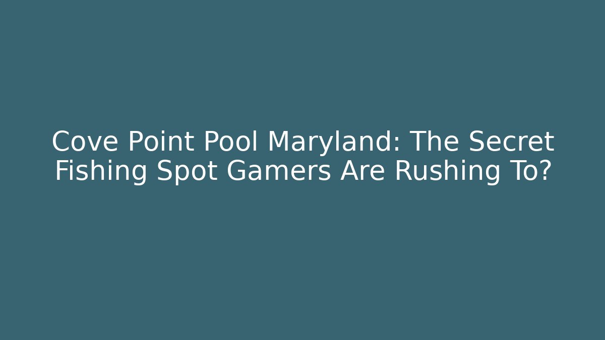Cove Point Pool Maryland: The Secret Fishing Spot Gamers Are Rushing To?
