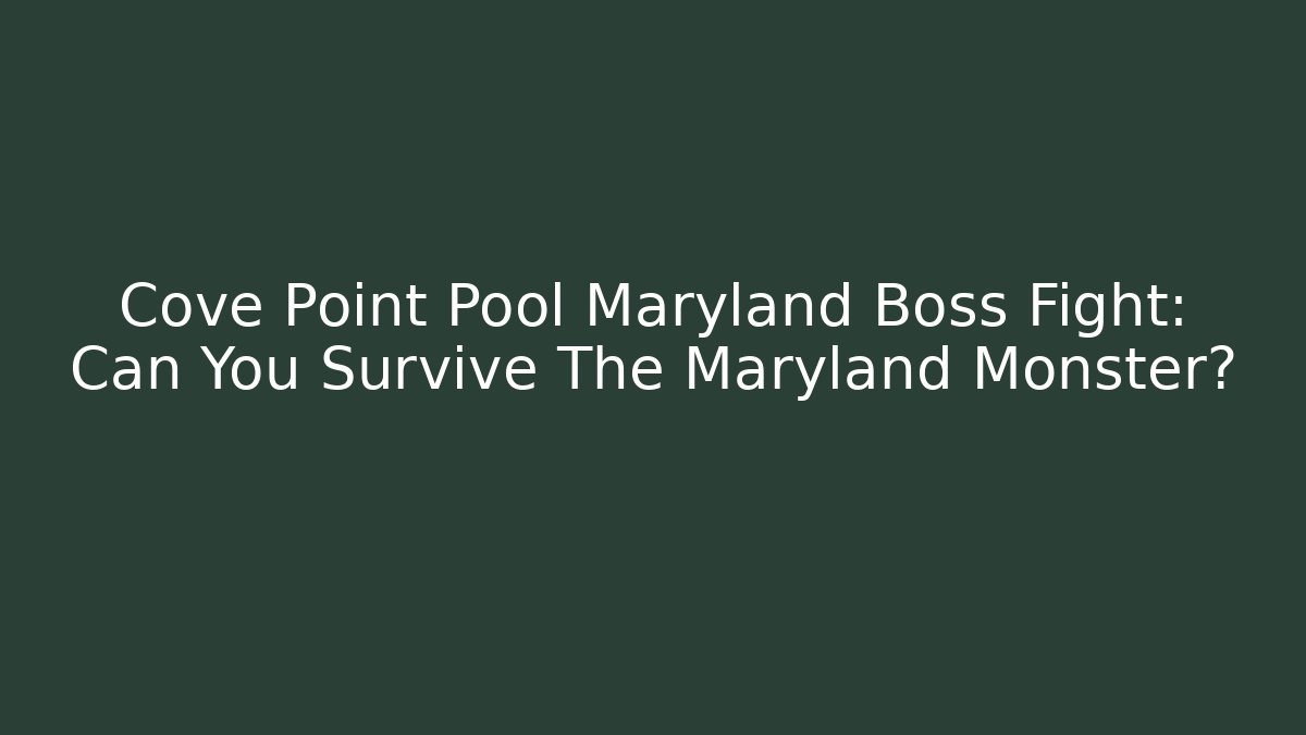 Cove Point Pool Maryland Boss Fight: Can You Survive The Maryland Monster?