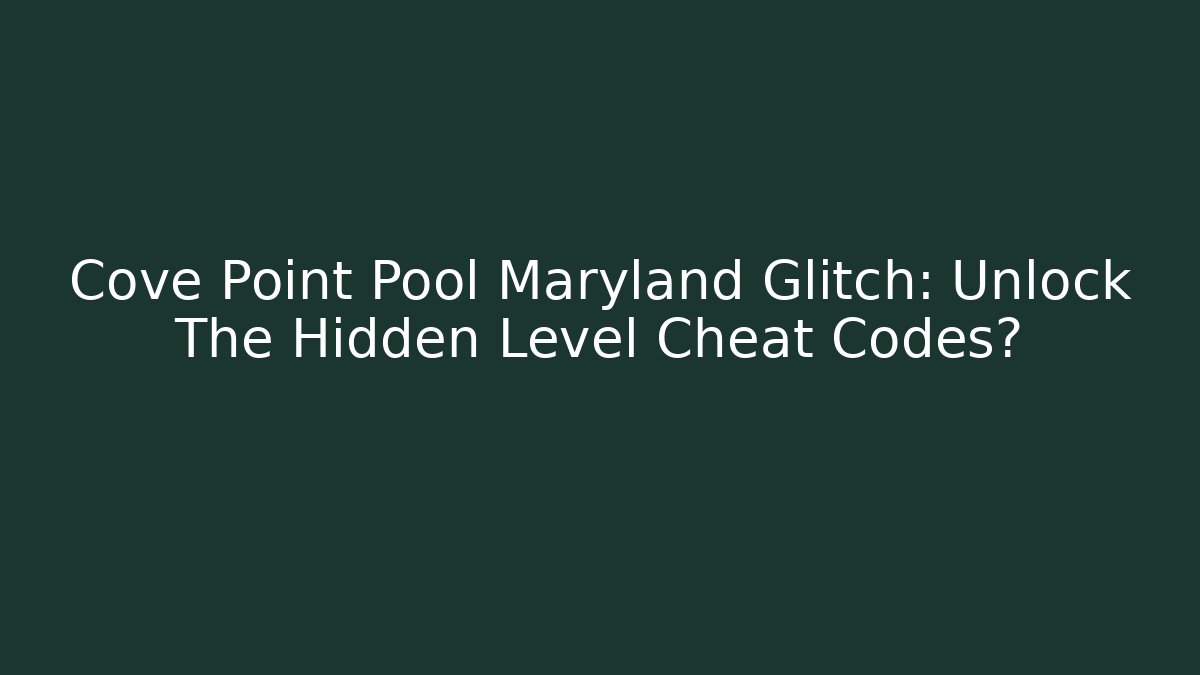 Cove Point Pool Maryland Glitch: Unlock The Hidden Level Cheat Codes?