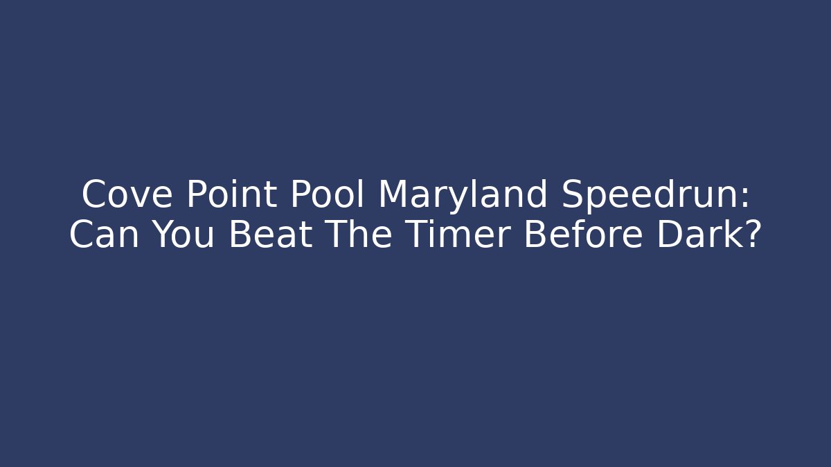 Cove Point Pool Maryland Speedrun: Can You Beat The Timer Before Dark?