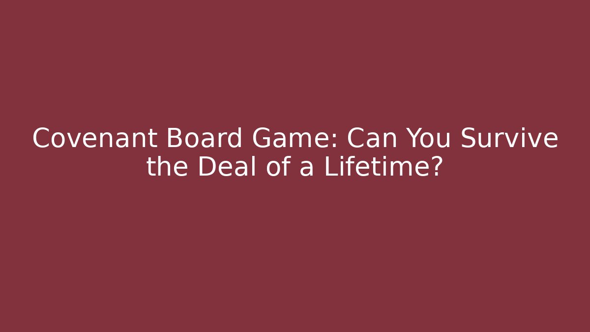 Covenant Board Game: Can You Survive the Deal of a Lifetime?