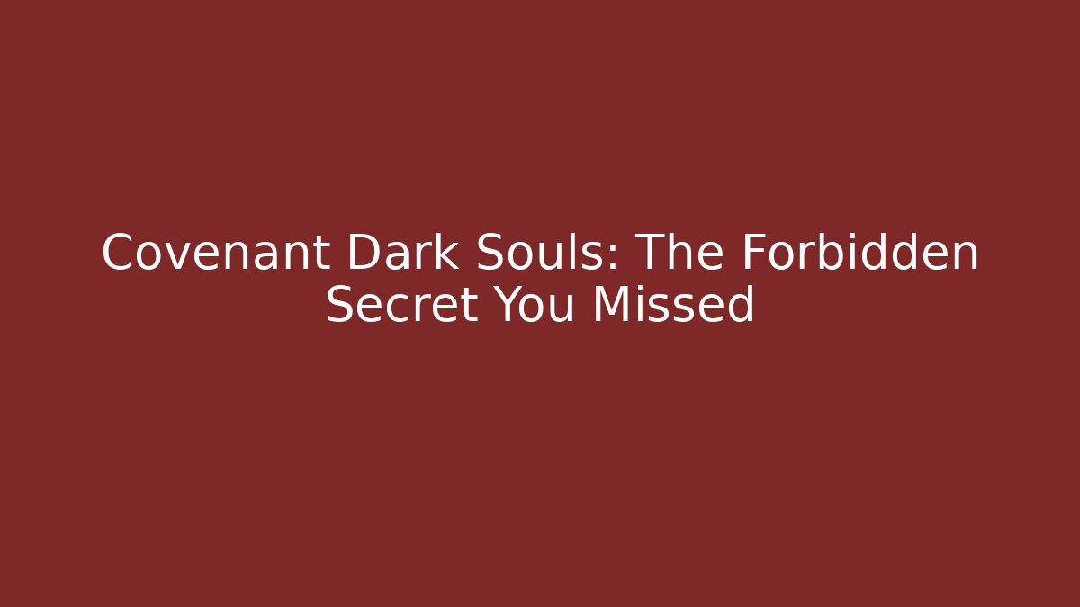 Covenant Dark Souls: The Forbidden Secret You Missed