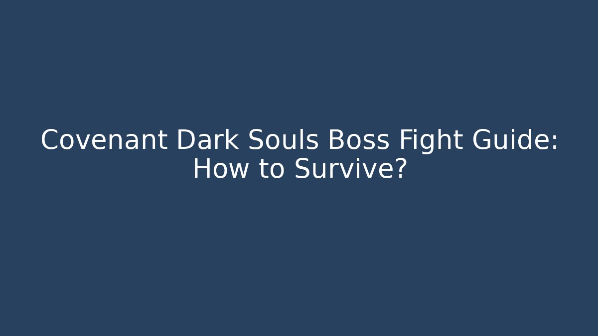 Covenant Dark Souls Boss Fight Guide: How to Survive?