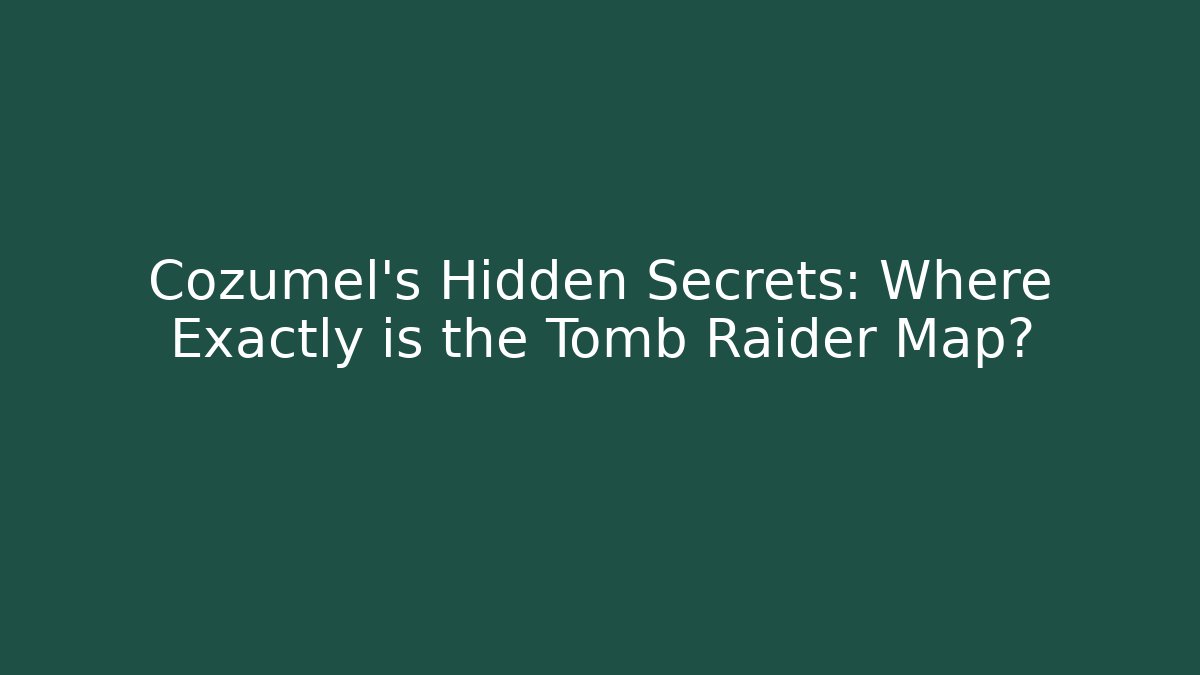 Cozumel's Hidden Secrets: Where Exactly is the Tomb Raider Map? - Vintage E-Juice