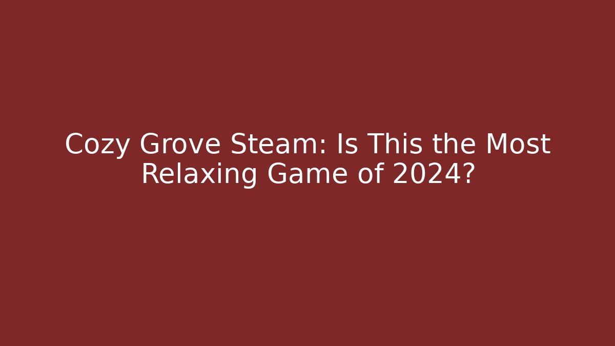 Cozy Grove Steam: Is This the Most Relaxing Game of 2024?