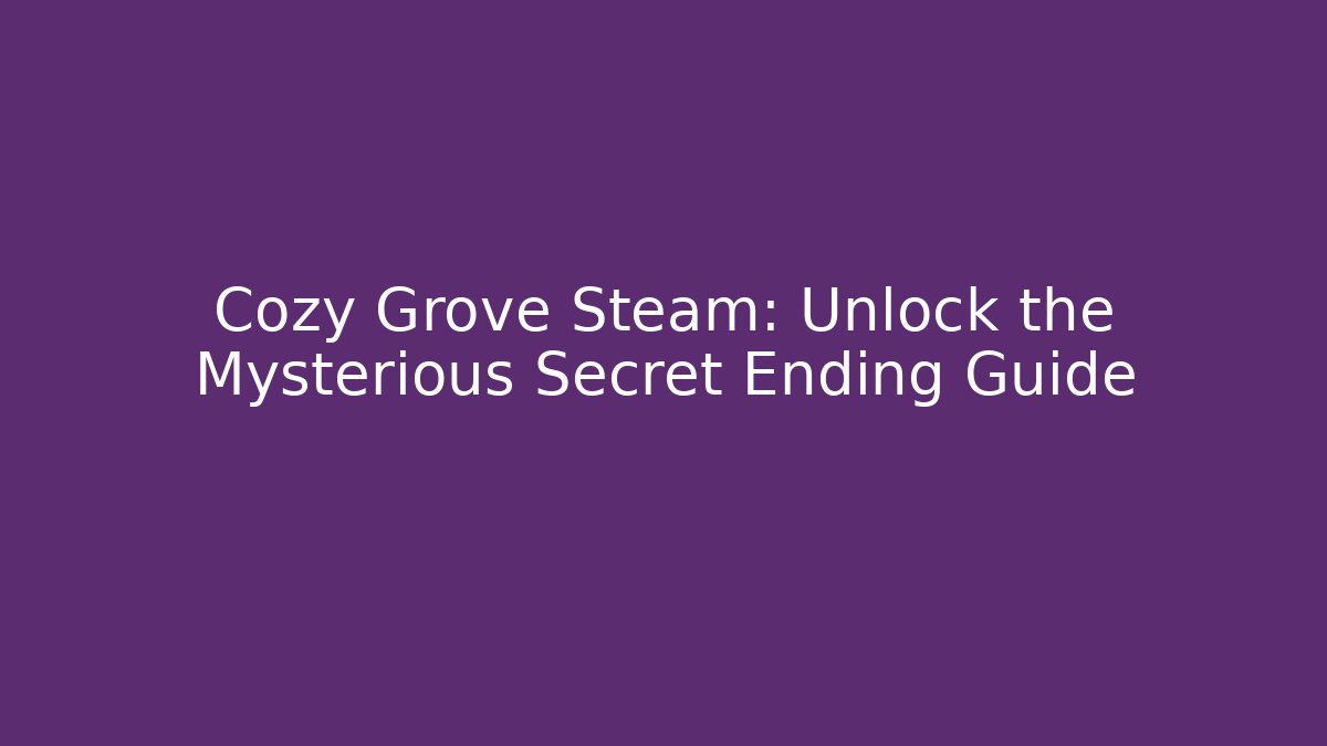 Cozy Grove Steam: Unlock the Mysterious Secret Ending Guide