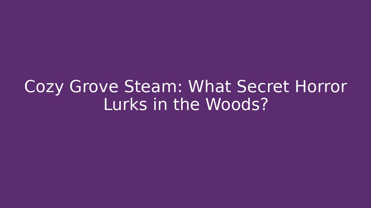 Cozy Grove Steam: What Secret Horror Lurks in the Woods?