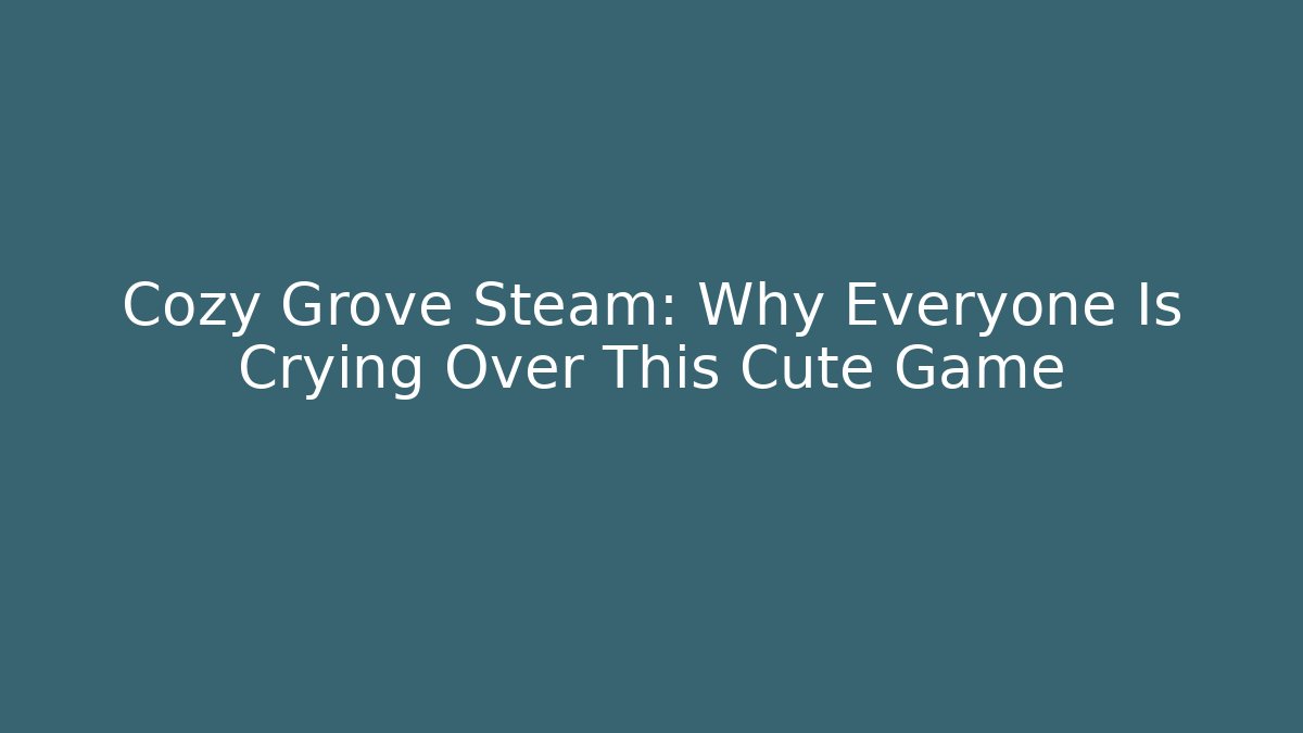 Cozy Grove Steam: Why Everyone Is Crying Over This Cute Game