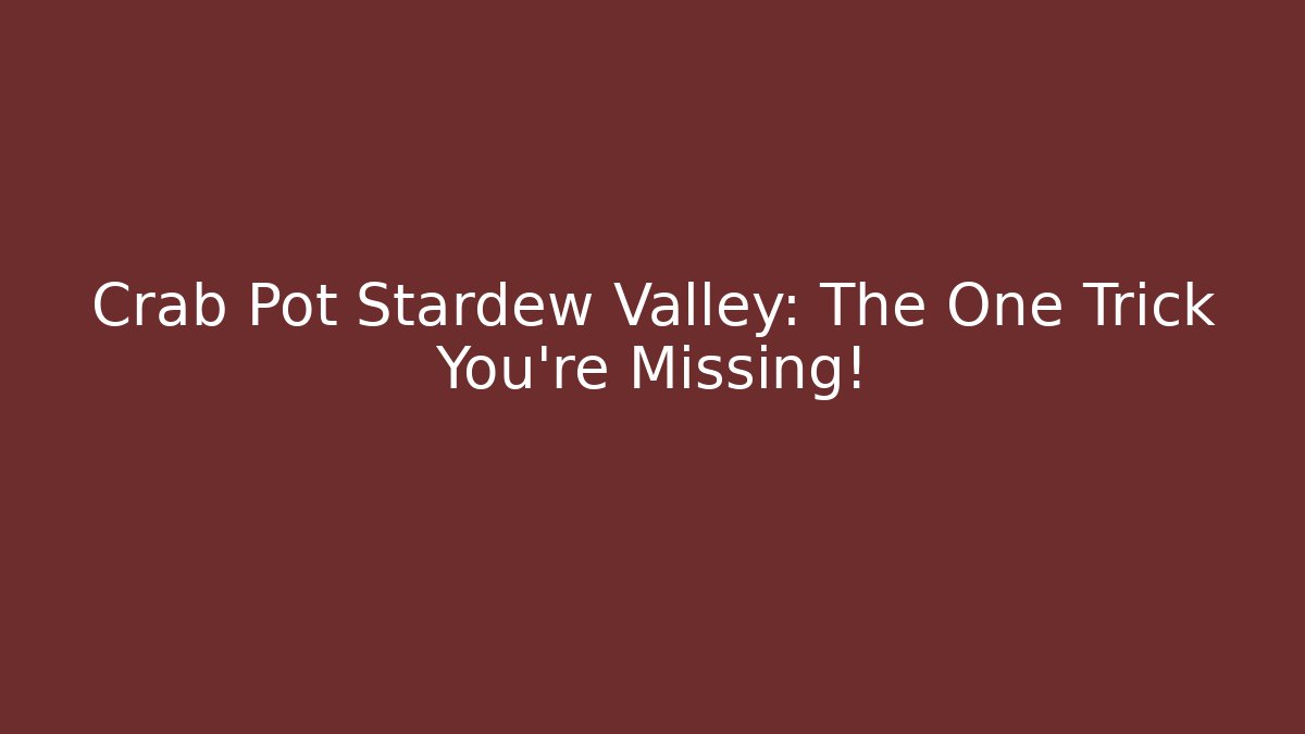 Crab Pot Stardew Valley: The One Trick You're Missing!