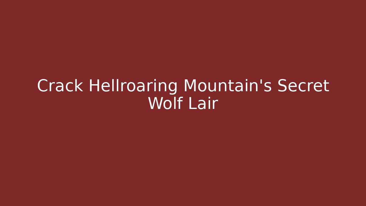 Crack Hellroaring Mountain's Secret Wolf Lair