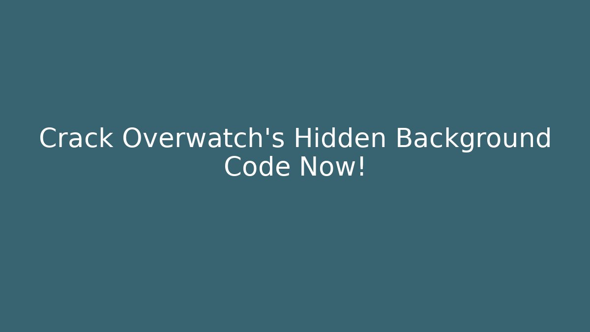 Crack Overwatch's Hidden Background Code Now!