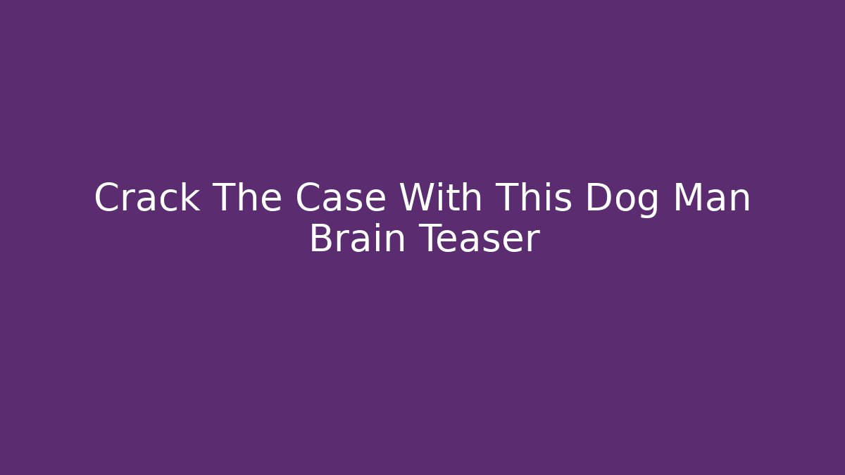 Crack The Case With This Dog Man Brain Teaser - Vintage E-Juice