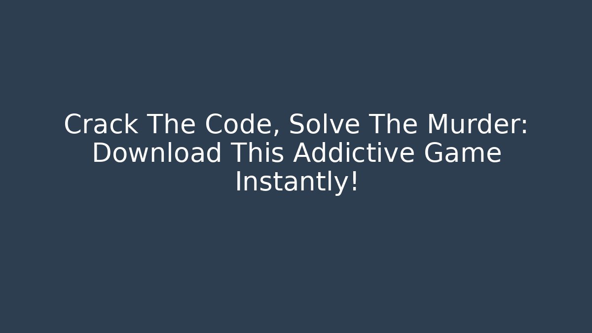 Crack The Code, Solve The Murder: Download This Addictive Game Instantly!