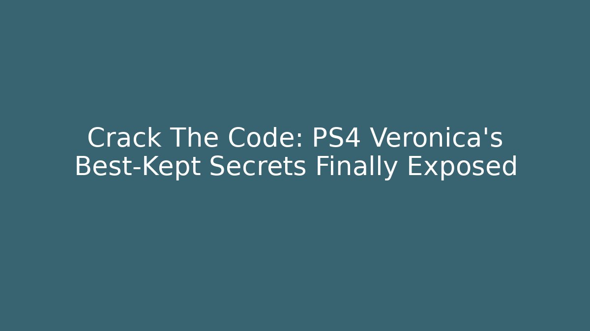 Crack The Code: PS4 Veronica's Best-Kept Secrets Finally Exposed