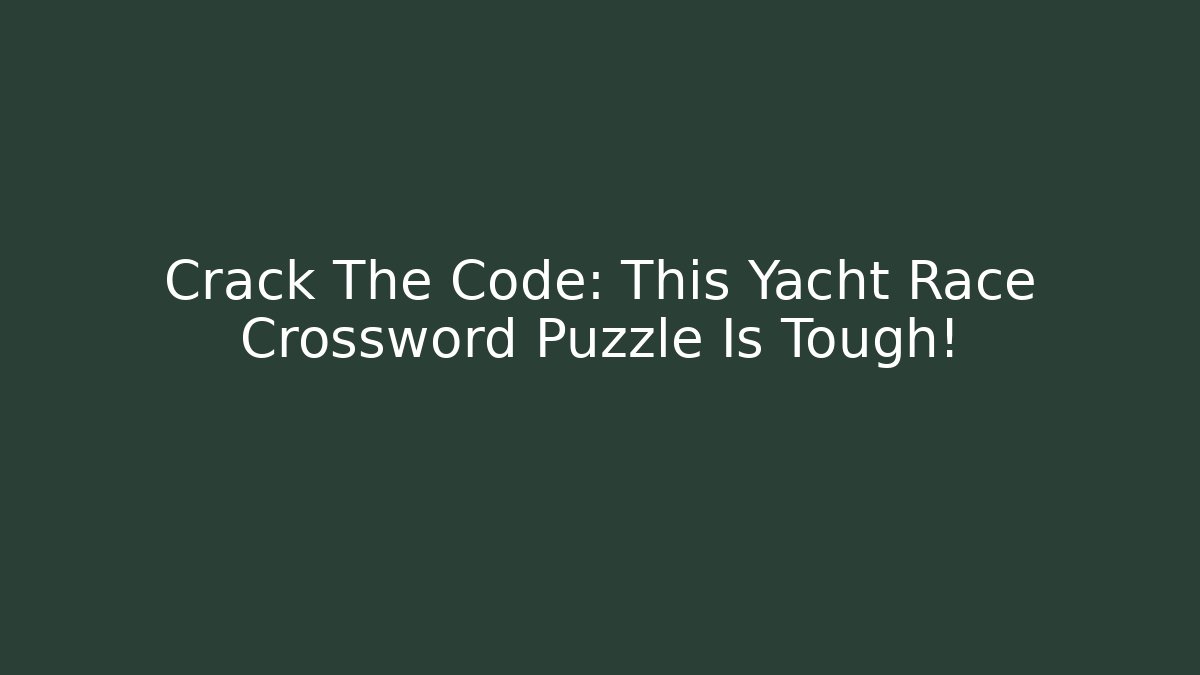 Crack The Code: This Yacht Race Crossword Puzzle Is Tough!