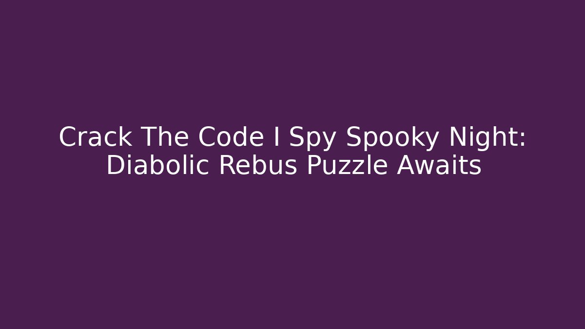 Crack The Code I Spy Spooky Night: Diabolic Rebus Puzzle Awaits