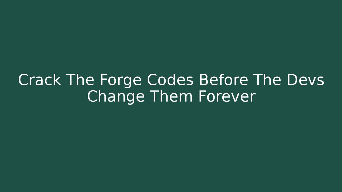 Crack The Forge Codes Before The Devs Change Them Forever
