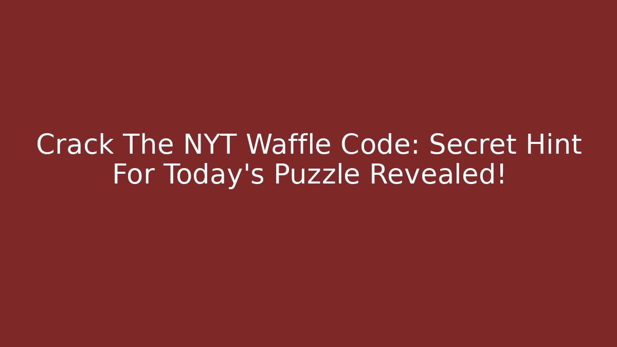 Crack The NYT Waffle Code: Secret Hint For Today’s Puzzle Revealed!