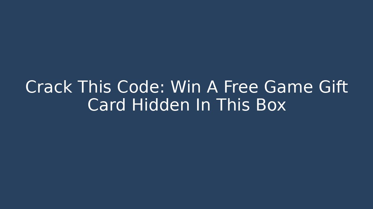 Crack This Code: Win A Free Game Gift Card Hidden In This Box