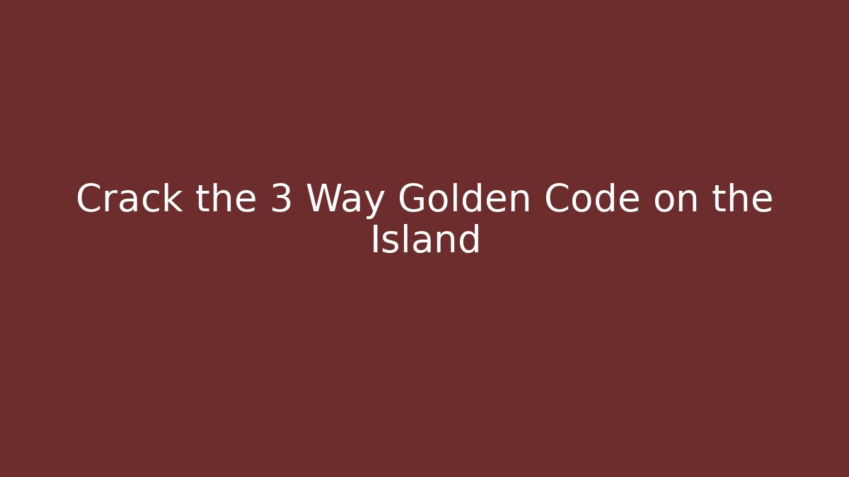 Crack the 3 Way Golden Code on the Island