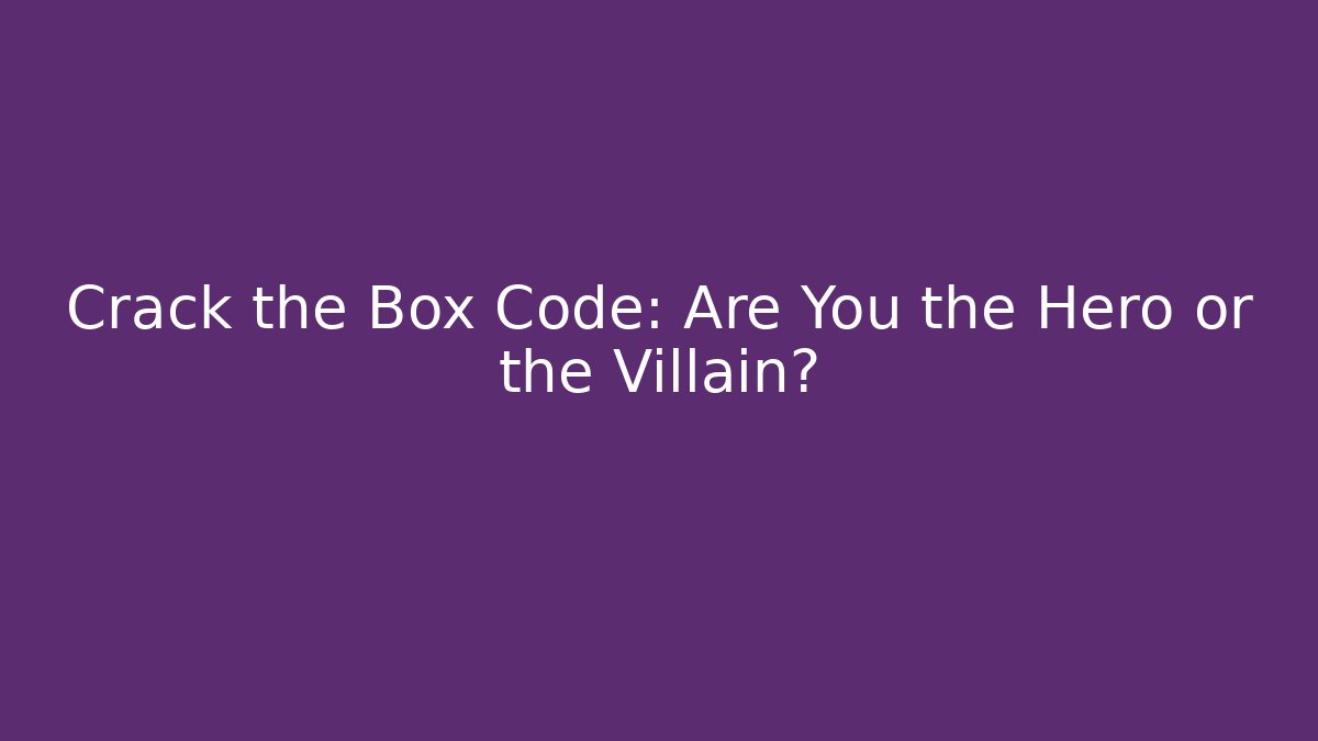 Crack the Box Code: Are You the Hero or the Villain?