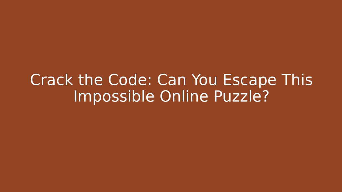 Crack the Code: Can You Escape This Impossible Online Puzzle?