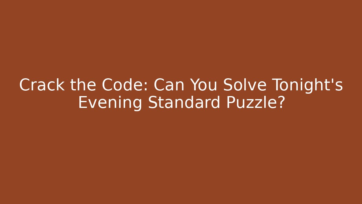 Crack the Code: Can You Solve Tonight's Evening Standard Puzzle?