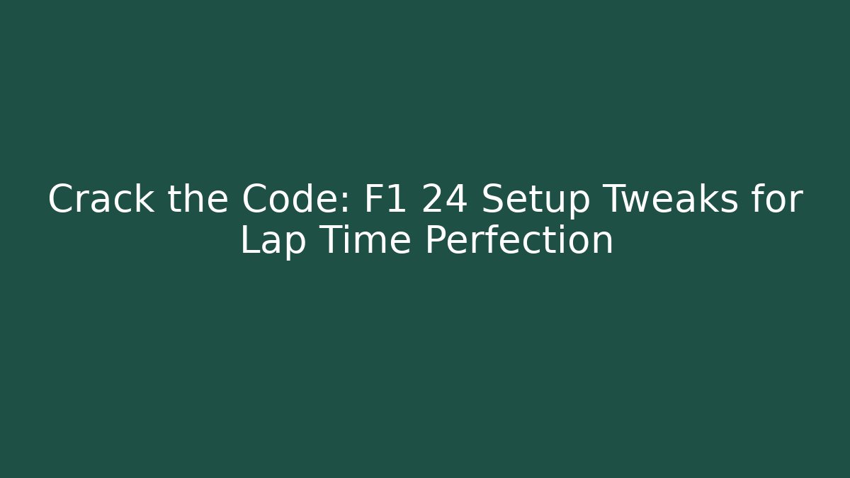 Crack the Code: F1 24 Setup Tweaks for Lap Time Perfection