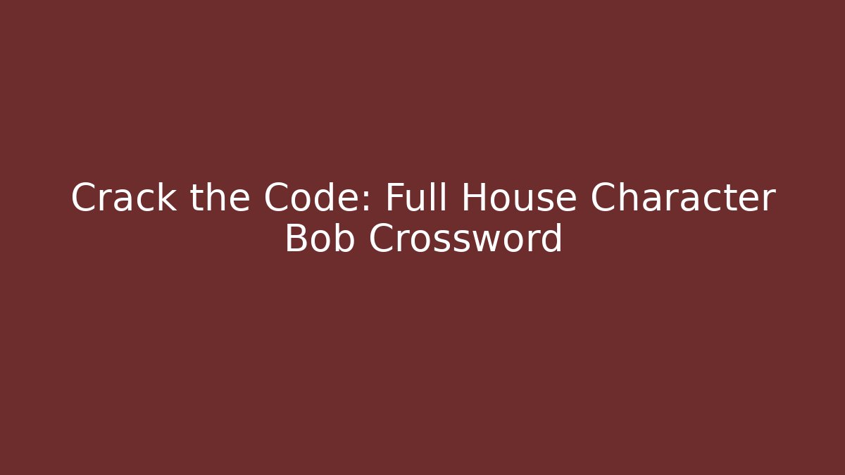 Crack the Code: Full House Character Bob Crossword - Vintage E-Juice