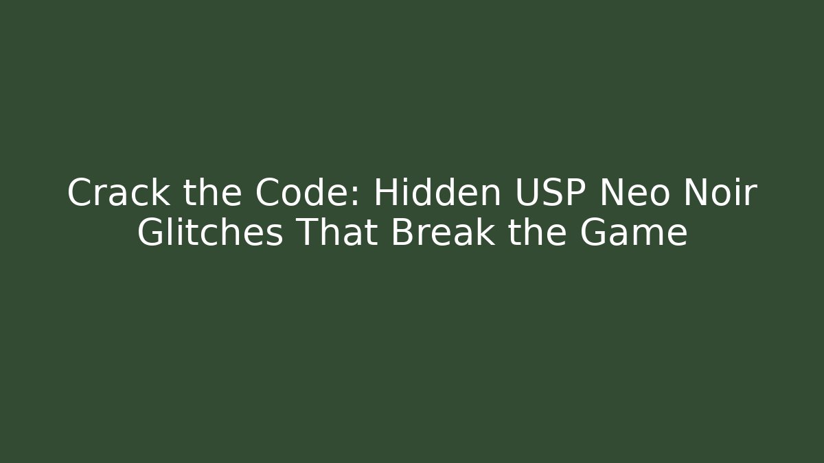 Crack the Code: Hidden USP Neo Noir Glitches That Break the Game