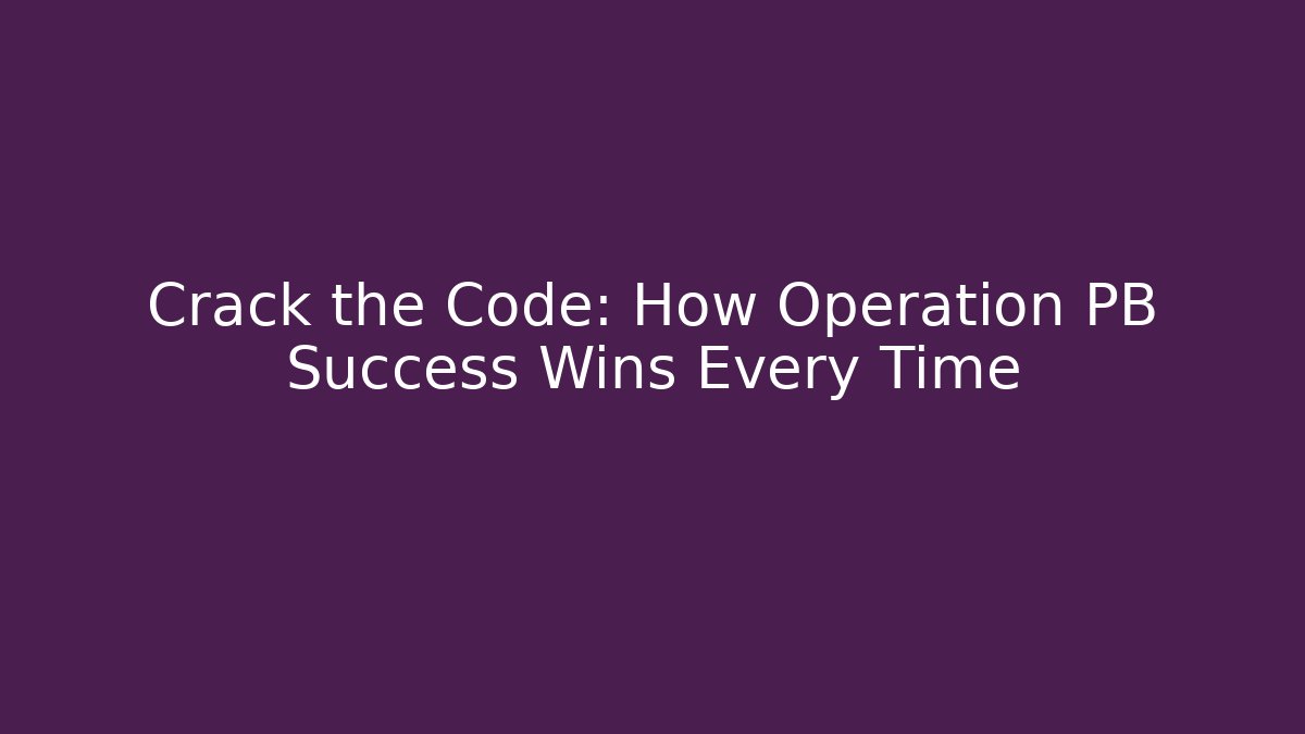 Crack the Code: How Operation PB Success Wins Every Time