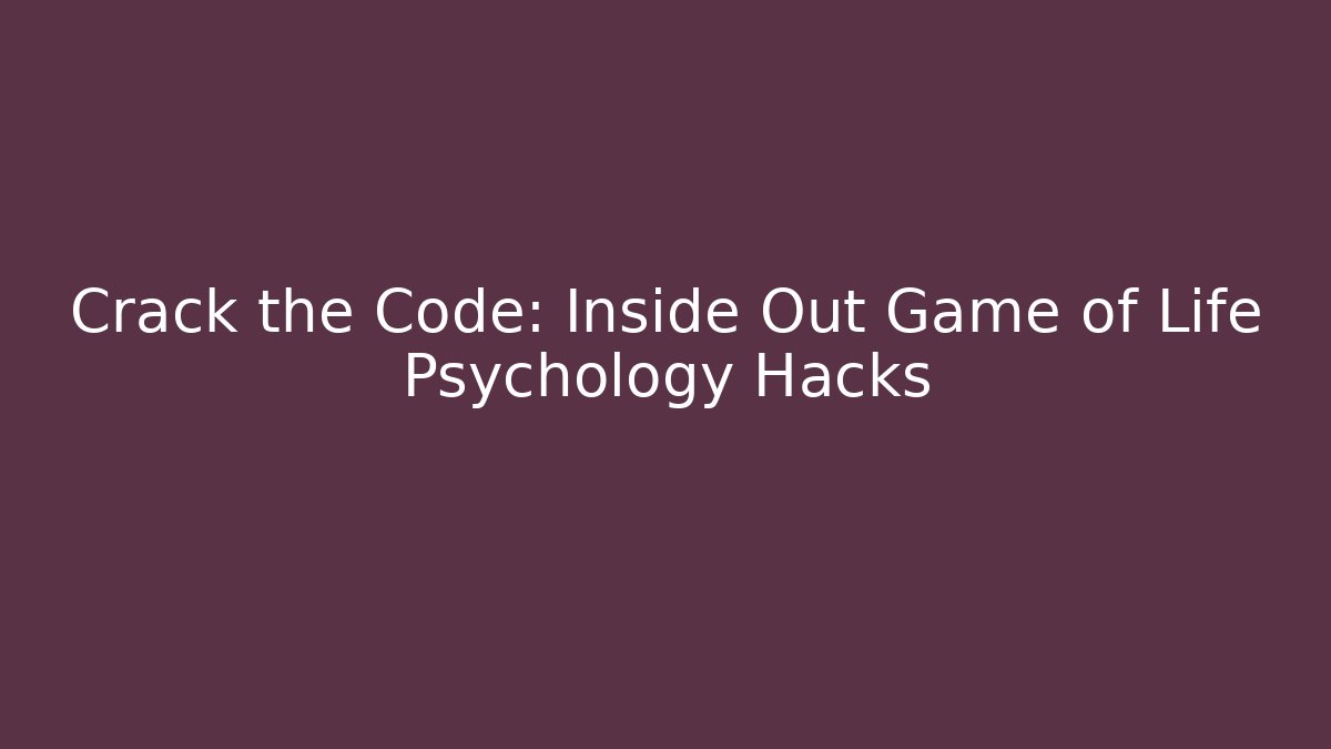 Crack the Code: Inside Out Game of Life Psychology Hacks