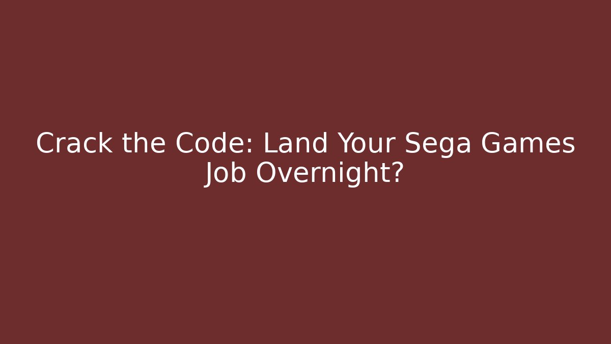 Crack the Code: Land Your Sega Games Job Overnight?