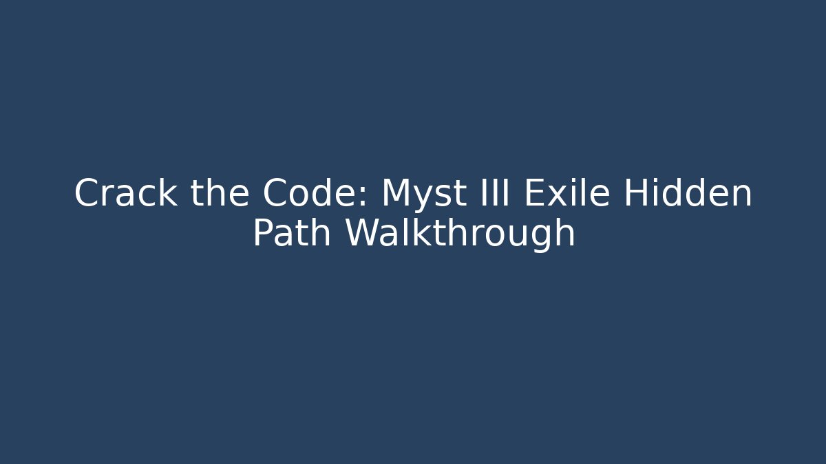 Crack the Code: Myst III Exile Hidden Path Walkthrough