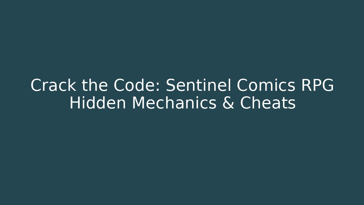 Crack the Code: Sentinel Comics RPG Hidden Mechanics & Cheats