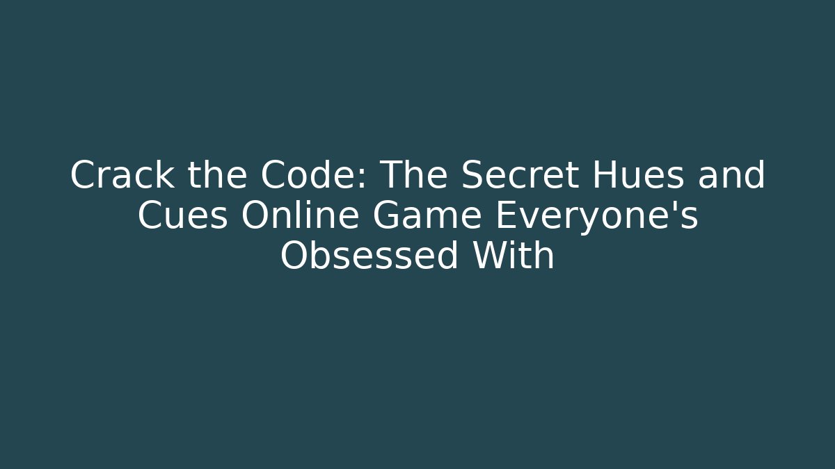 Crack the Code: The Secret Hues and Cues Online Game Everyone’s Obsessed With