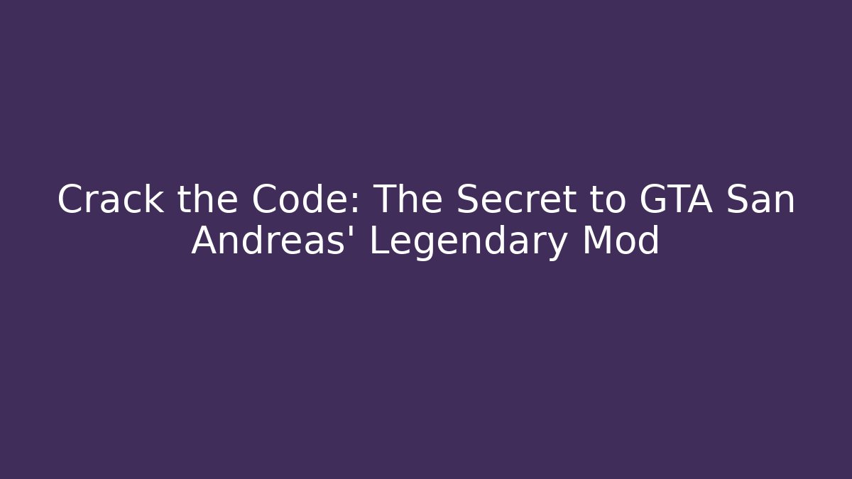 Crack the Code: The Secret to GTA San Andreas' Legendary Mod
