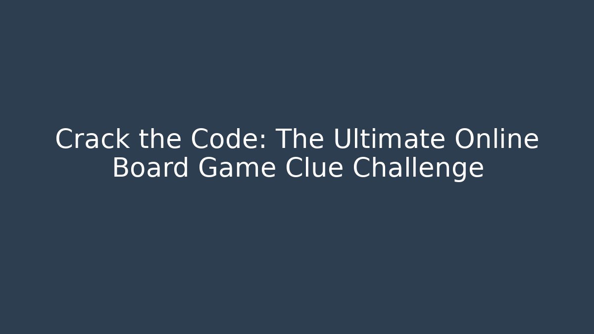 Crack the Code: The Ultimate Online Board Game Clue Challenge