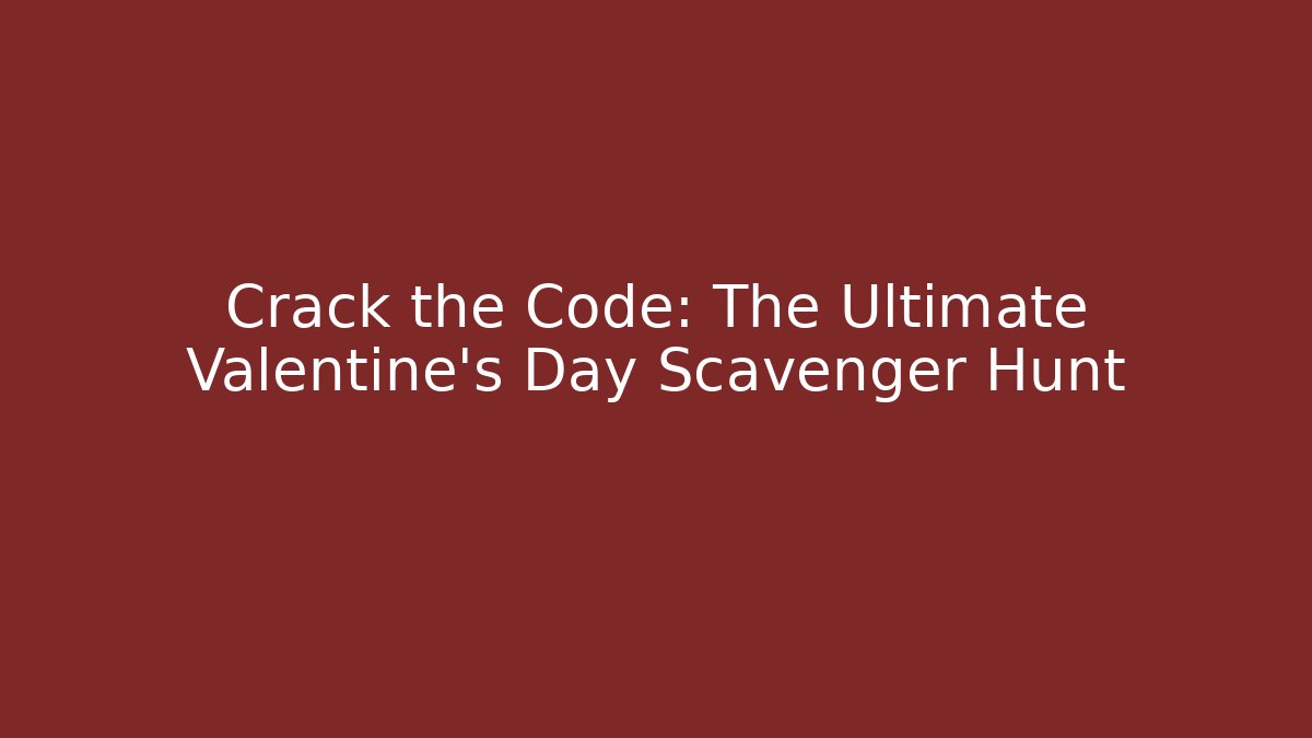 Crack the Code: The Ultimate Valentine's Day Scavenger Hunt