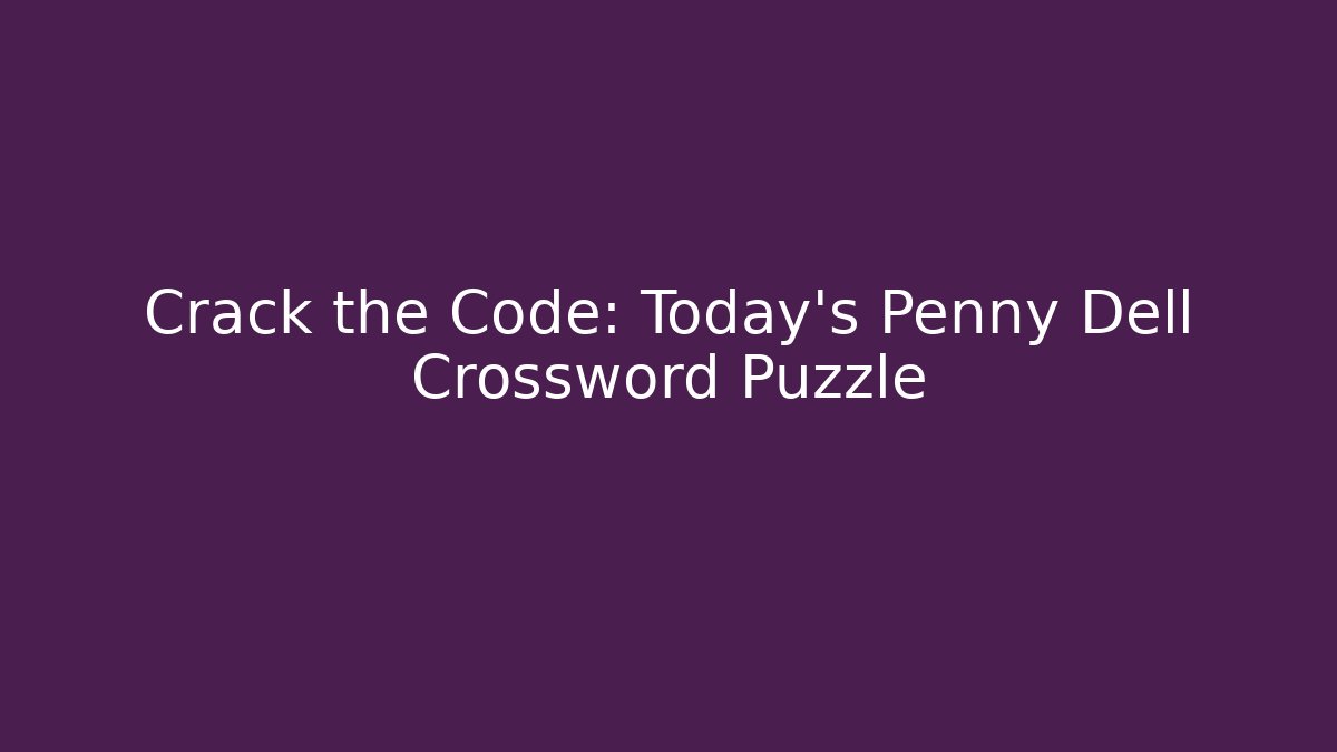 Crack the Code: Today’s Penny Dell Crossword Puzzle