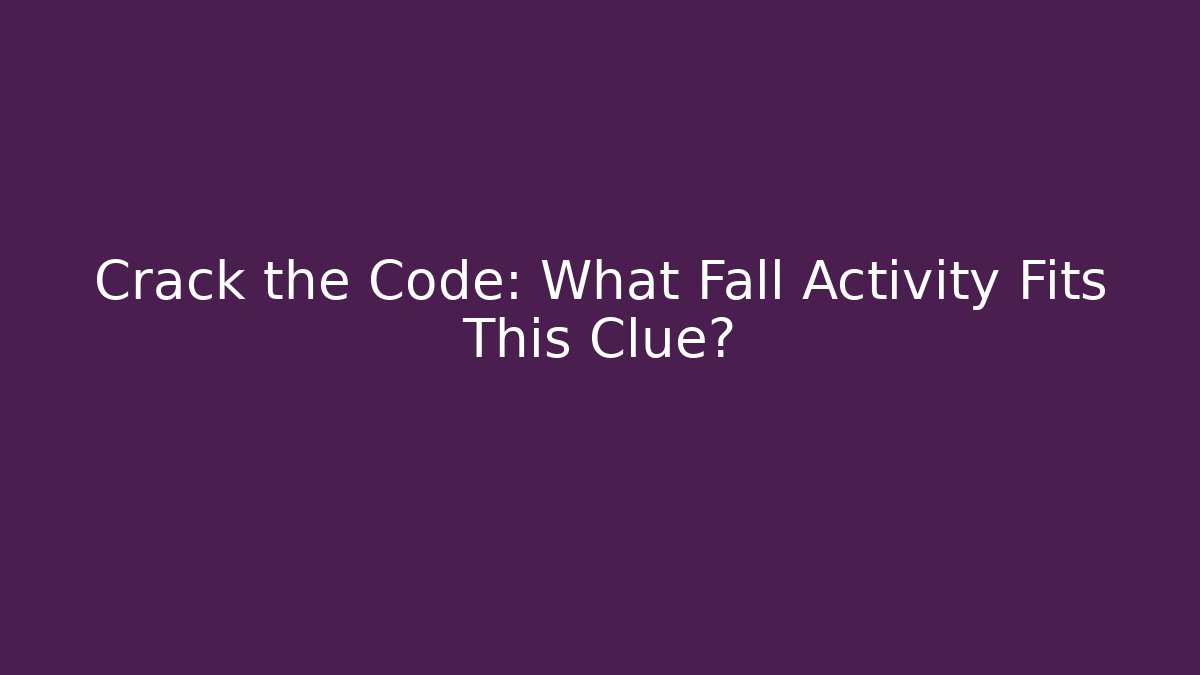 Crack the Code: What Fall Activity Fits This Clue?