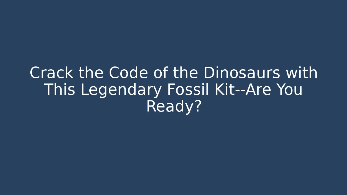Crack the Code of the Dinosaurs with This Legendary Fossil Kit—Are You Ready?