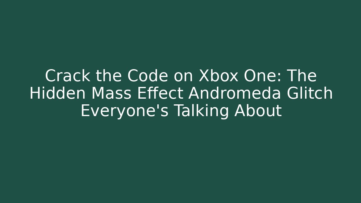 Crack the Code on Xbox One: The Hidden Mass Effect Andromeda Glitch Everyone’s Talking About - Vintage E-Juice